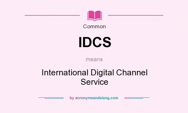 What does IDCS mean? It stands for International Digital Channel Service