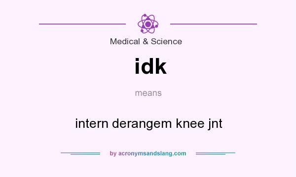 What does idk mean? It stands for intern derangem knee jnt