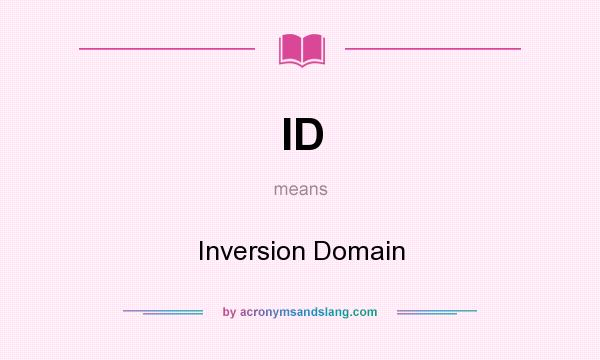 What does ID mean? It stands for Inversion Domain