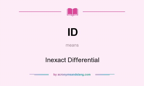 What does ID mean? It stands for Inexact Differential