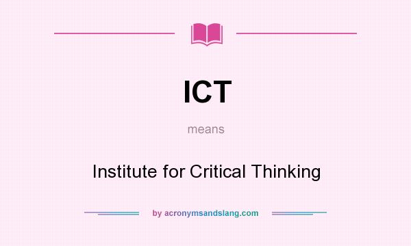 What does ICT mean? It stands for Institute for Critical Thinking