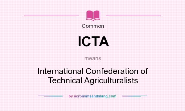 What does ICTA mean? It stands for International Confederation of Technical Agriculturalists