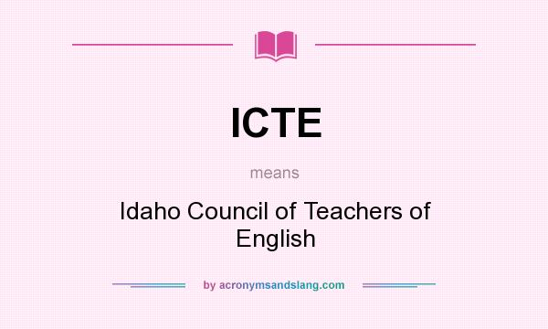What does ICTE mean? It stands for Idaho Council of Teachers of English