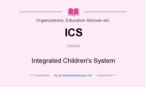 What does ICS mean? It stands for Integrated Children`s System