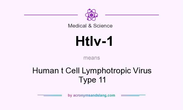 What does Htlv-1 mean? It stands for Human t Cell Lymphotropic Virus Type 11