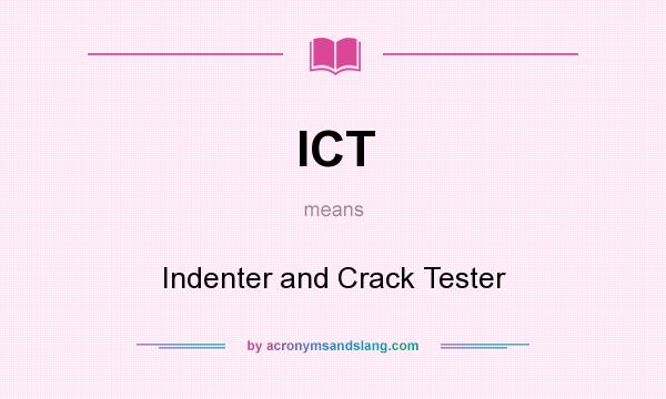 What does ICT mean? It stands for Indenter and Crack Tester