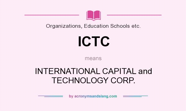 What does ICTC mean? It stands for INTERNATIONAL CAPITAL and TECHNOLOGY CORP.