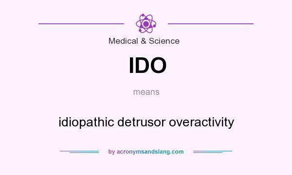 What does IDO mean? It stands for idiopathic detrusor overactivity