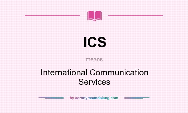 What does ICS mean? It stands for International Communication Services