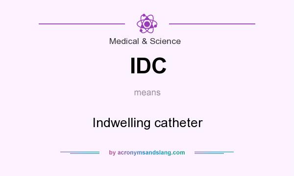What does IDC mean? It stands for Indwelling catheter