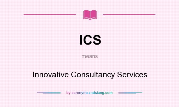 What does ICS mean? It stands for Innovative Consultancy Services