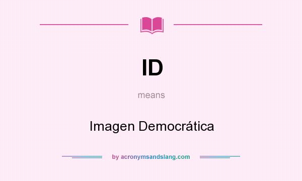 What does ID mean? It stands for Imagen Democrática
