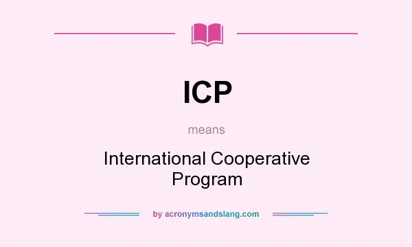 What does ICP mean? It stands for International Cooperative Program