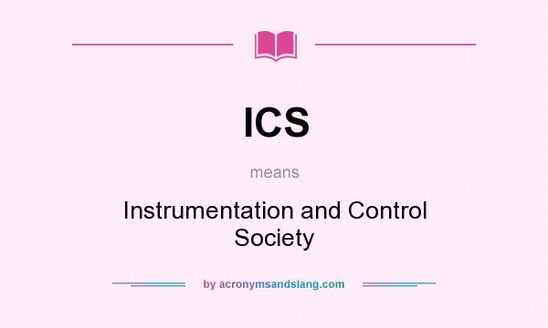 What does ICS mean? It stands for Instrumentation and Control Society
