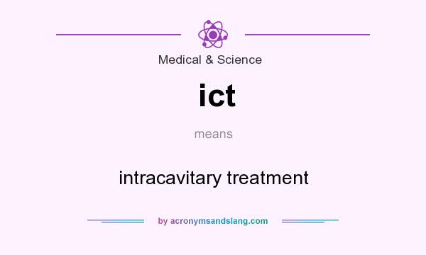 What does ict mean? It stands for intracavitary treatment