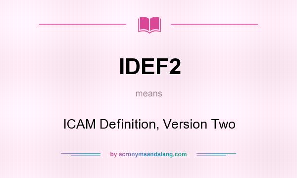 What does IDEF2 mean? It stands for ICAM Definition, Version Two