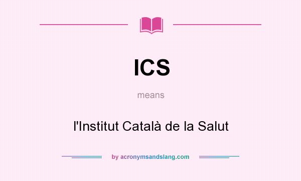 What does ICS mean? It stands for l`Institut Català de la Salut