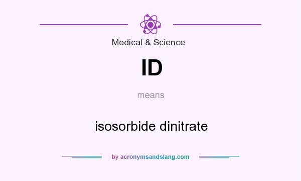 What does ID mean? It stands for isosorbide dinitrate