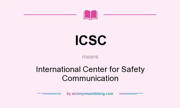 What does ICSC mean? It stands for International Center for Safety Communication