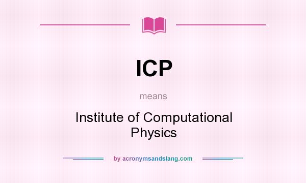 What does ICP mean? It stands for Institute of Computational Physics