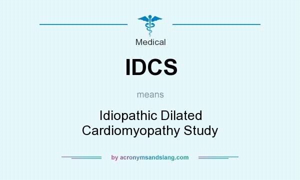 What does IDCS mean? It stands for Idiopathic Dilated Cardiomyopathy Study