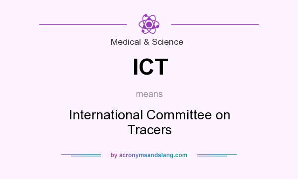 What does ICT mean? It stands for International Committee on Tracers