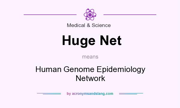 What does Huge Net mean? It stands for Human Genome Epidemiology Network