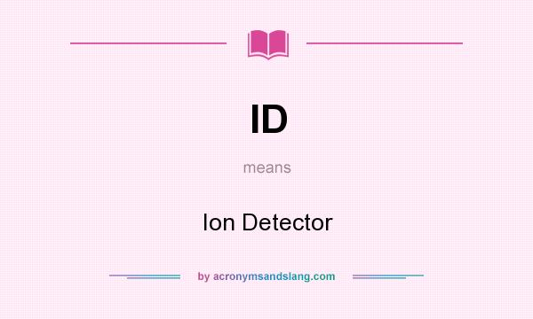 What does ID mean? It stands for Ion Detector