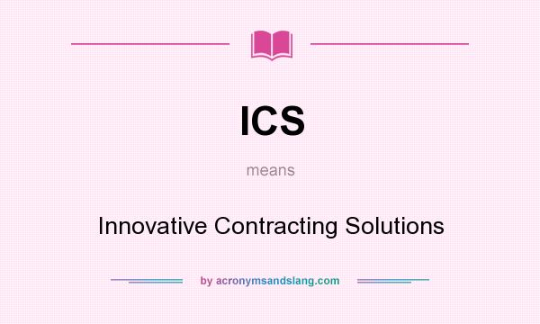 What does ICS mean? It stands for Innovative Contracting Solutions