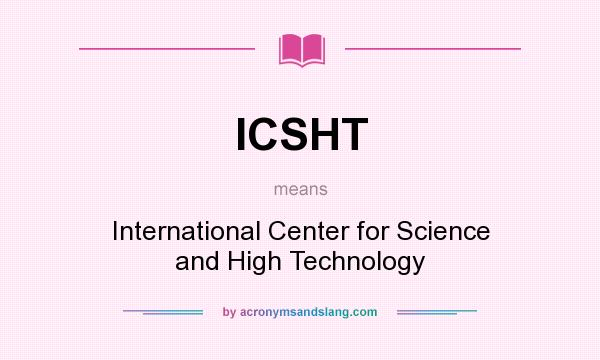What does ICSHT mean? It stands for International Center for Science and High Technology