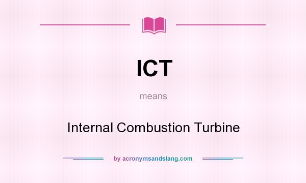 What does ICT mean? It stands for Internal Combustion Turbine