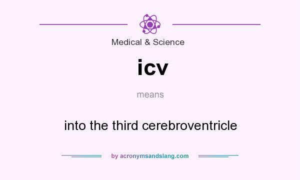 What does icv mean? It stands for into the third cerebroventricle