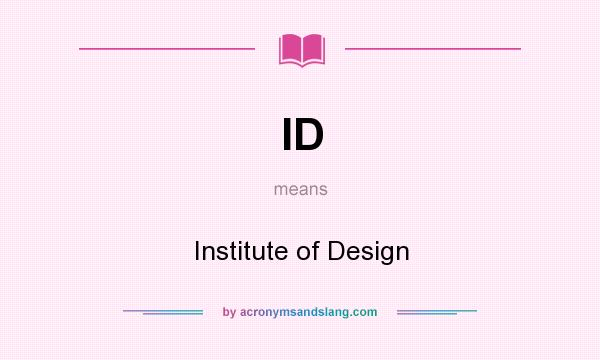 What does ID mean? It stands for Institute of Design
