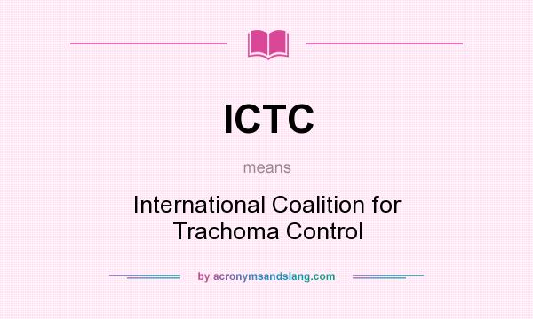 What does ICTC mean? It stands for International Coalition for Trachoma Control