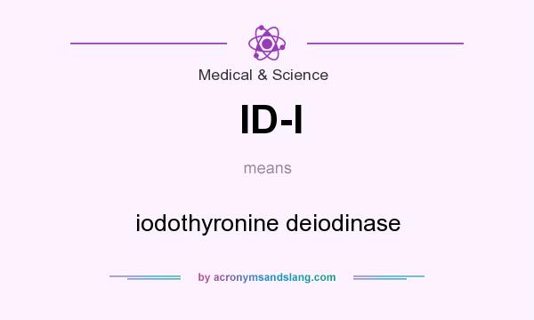 What does ID-I mean? It stands for iodothyronine deiodinase