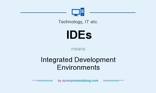 What does IDEs mean? It stands for Integrated Development Environments