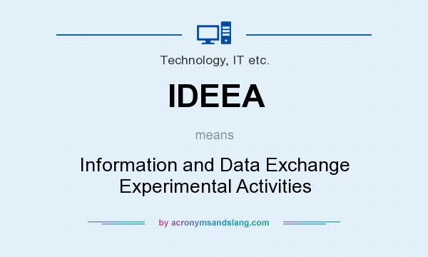 What does IDEEA mean? It stands for Information and Data Exchange Experimental Activities