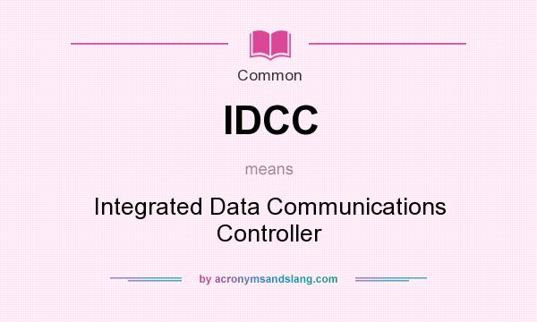 What does IDCC mean? It stands for Integrated Data Communications Controller