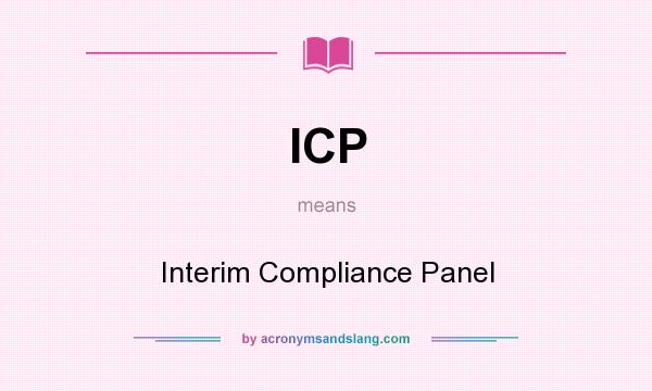 What does ICP mean? It stands for Interim Compliance Panel