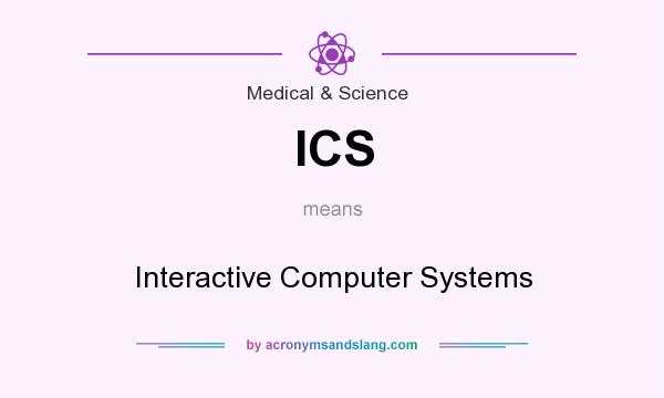 What does ICS mean? It stands for Interactive Computer Systems