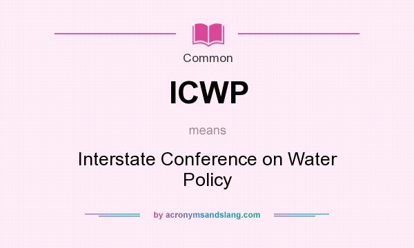 What does ICWP mean? It stands for Interstate Conference on Water Policy