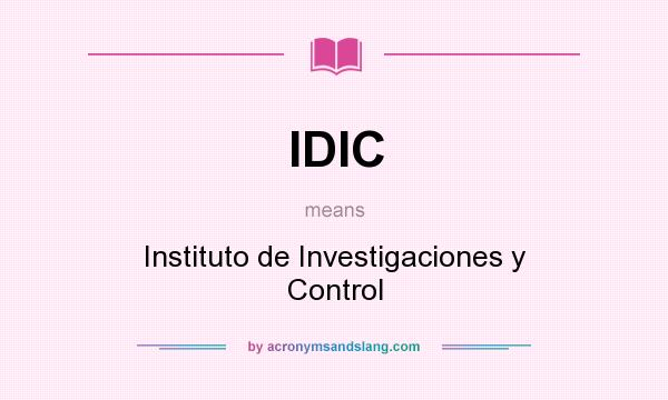 What does IDIC mean? It stands for Instituto de Investigaciones y Control