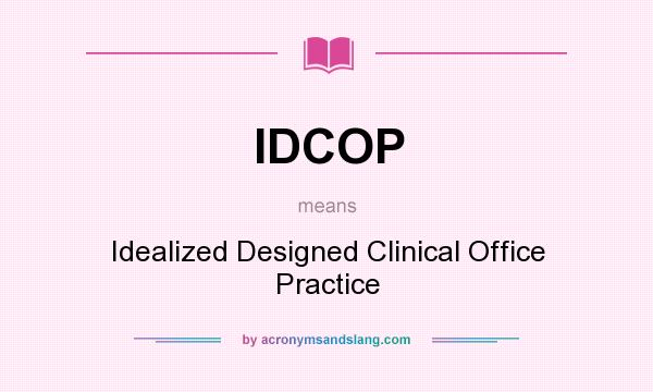 What does IDCOP mean? It stands for Idealized Designed Clinical Office Practice