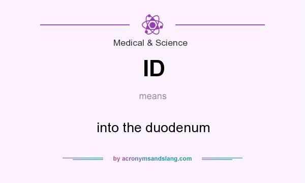 What does ID mean? It stands for into the duodenum