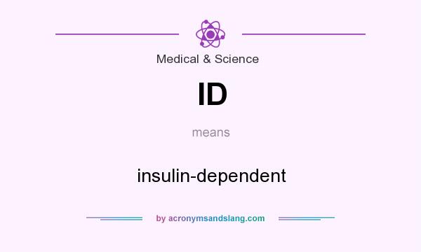 What does ID mean? It stands for insulin-dependent