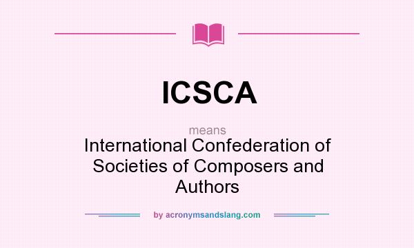What does ICSCA mean? It stands for International Confederation of Societies of Composers and Authors
