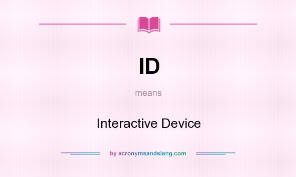 What does ID mean? It stands for Interactive Device