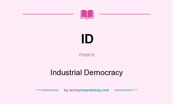What does ID mean? It stands for Industrial Democracy
