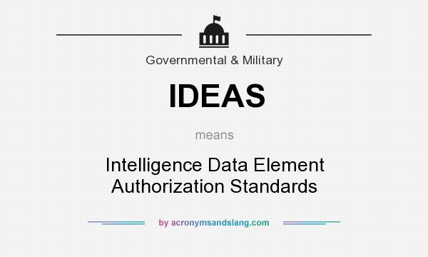 What does IDEAS mean? It stands for Intelligence Data Element Authorization Standards