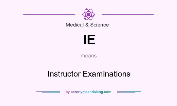 What does IE mean? It stands for Instructor Examinations
